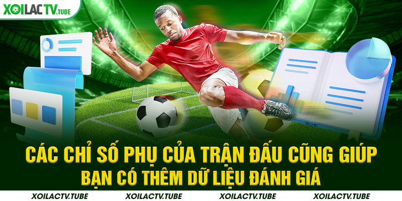 Các chỉ số phụ của trận đấu cũng giúp bạn có thêm dữ liệu đánh giá