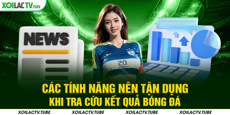 KẾT QUẢ BÓNG ĐÁ 2 Các tính năng nên tận dụng khi tra cứu kết quả bóng đá