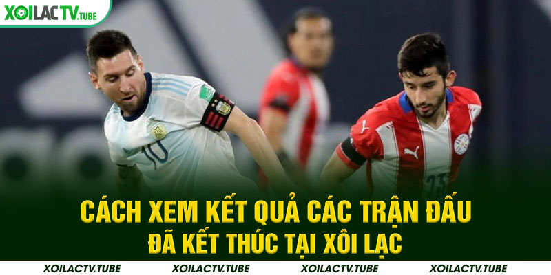 LIVESCORE 3 Cách xem kết quả các trận đấu đã kết thúc tại Xôi Lạc