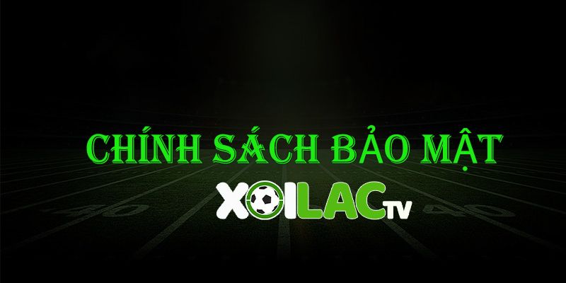 CHÍNH SÁCH BẢO MẬT 1 Chính sách bảo mật Xoiac TV cam kết bảo mật quyền riêng tư