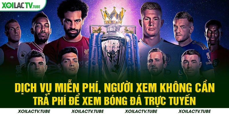 TRANG CHỦ 12 Dịch vụ miễn phí, người xem không cần trả phí để xem bóng đá trực tuyến