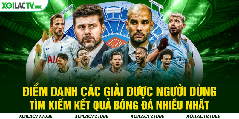 KẾT QUẢ BÓNG ĐÁ 4 Điểm danh các giải được người dùng tìm kiếm kết quả bóng đá nhiều nhất