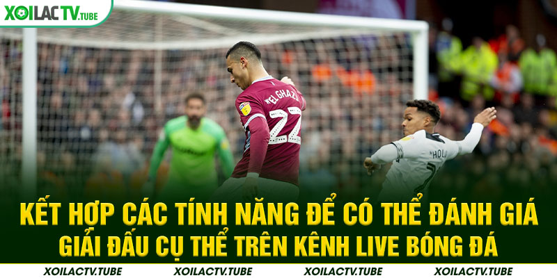 LIVESCORE 5 Kết hợp các tính năng để có thể đánh giá giải đấu cụ thể trên kênh live bóng đá