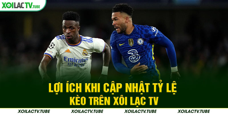 TỶ LỆ KÈO 5 Lợi ích khi cập nhật tỷ lệ kèo trên Xôi Lạc TV