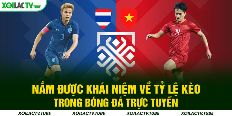 TỶ LỆ KÈO 1 Nắm được khái niệm về tỷ lệ kèo trong bóng đá trực tuyến