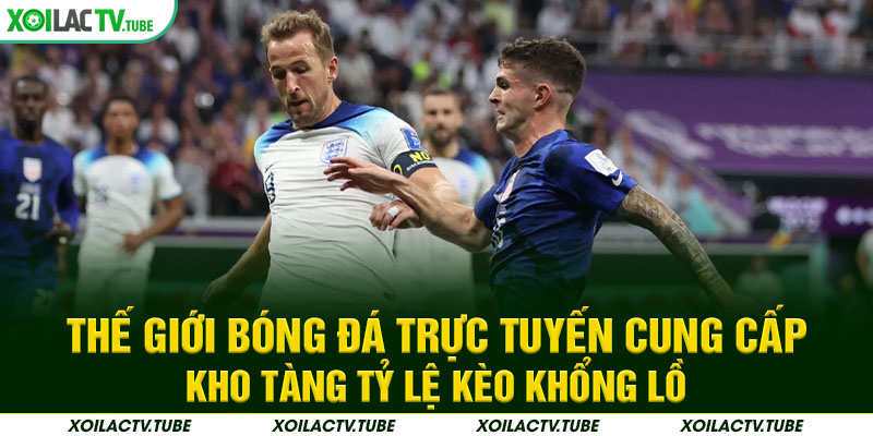 TỶ LỆ KÈO 2 Thế giới bóng đá trực tuyến cung cấp kho tàng tỷ lệ kèo khổng lồ